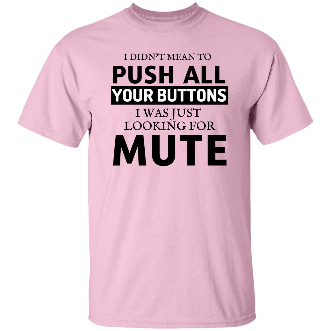 I Didn't Mean to Push Your Buttons T-Shirt