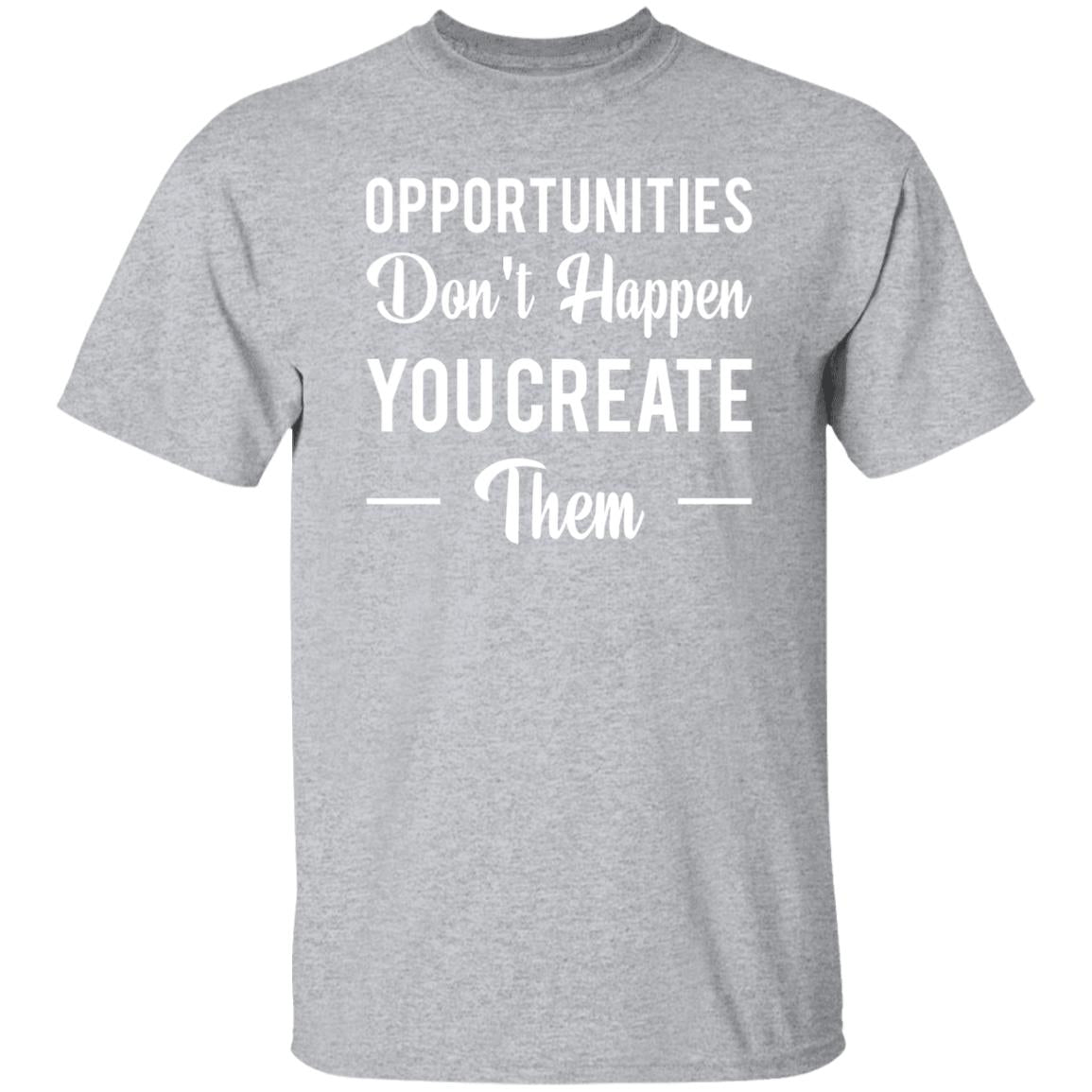 Opportunities You Create T-Shirt