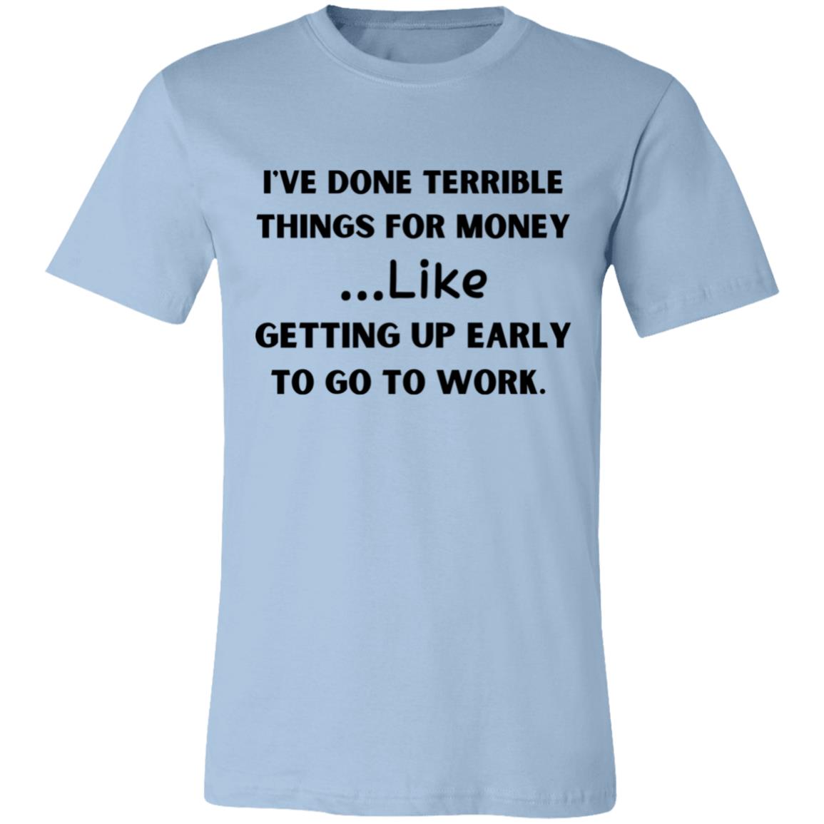 I've Done Terrible Things for Money T-shirt