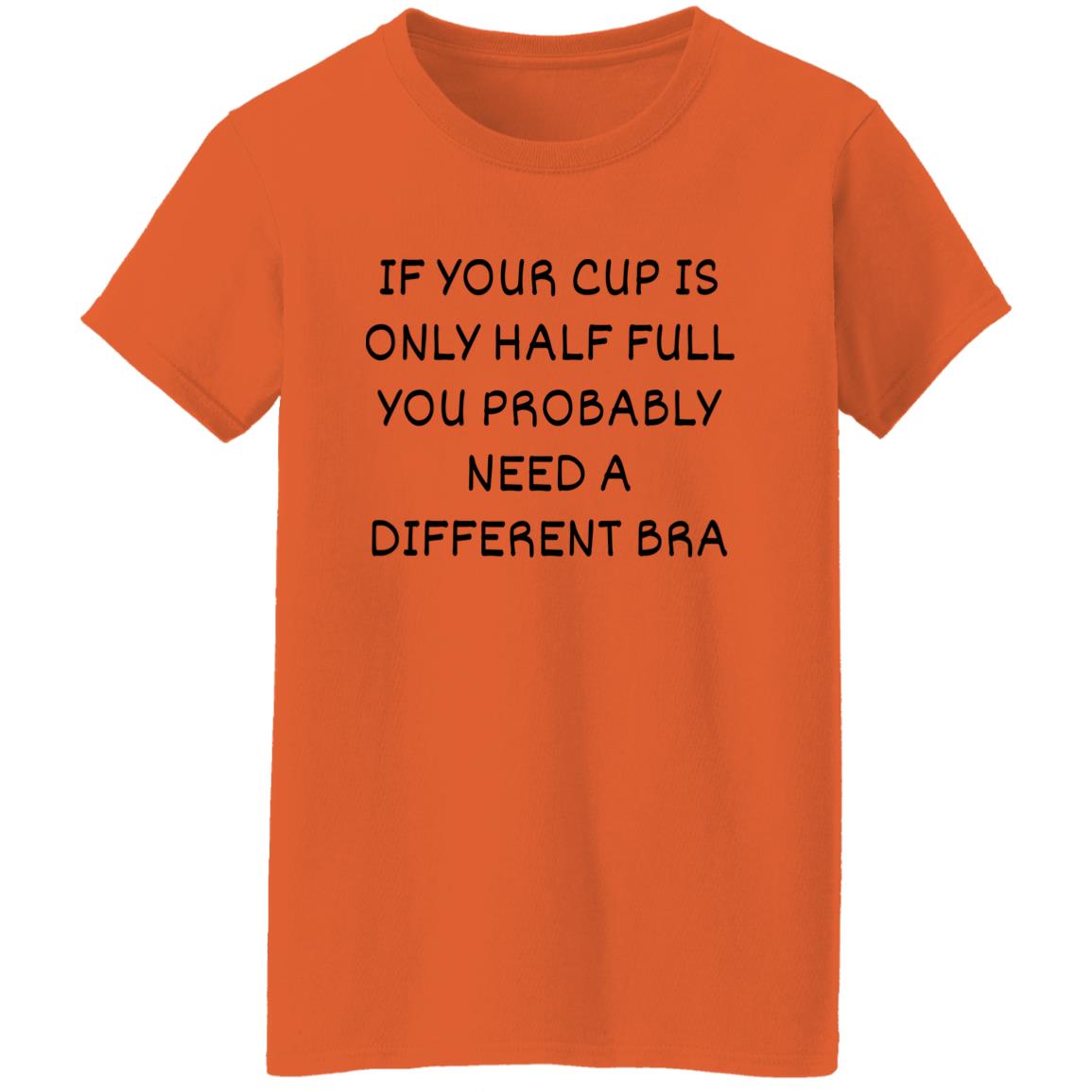If Your Cup Is Only Half Full T-Shirt