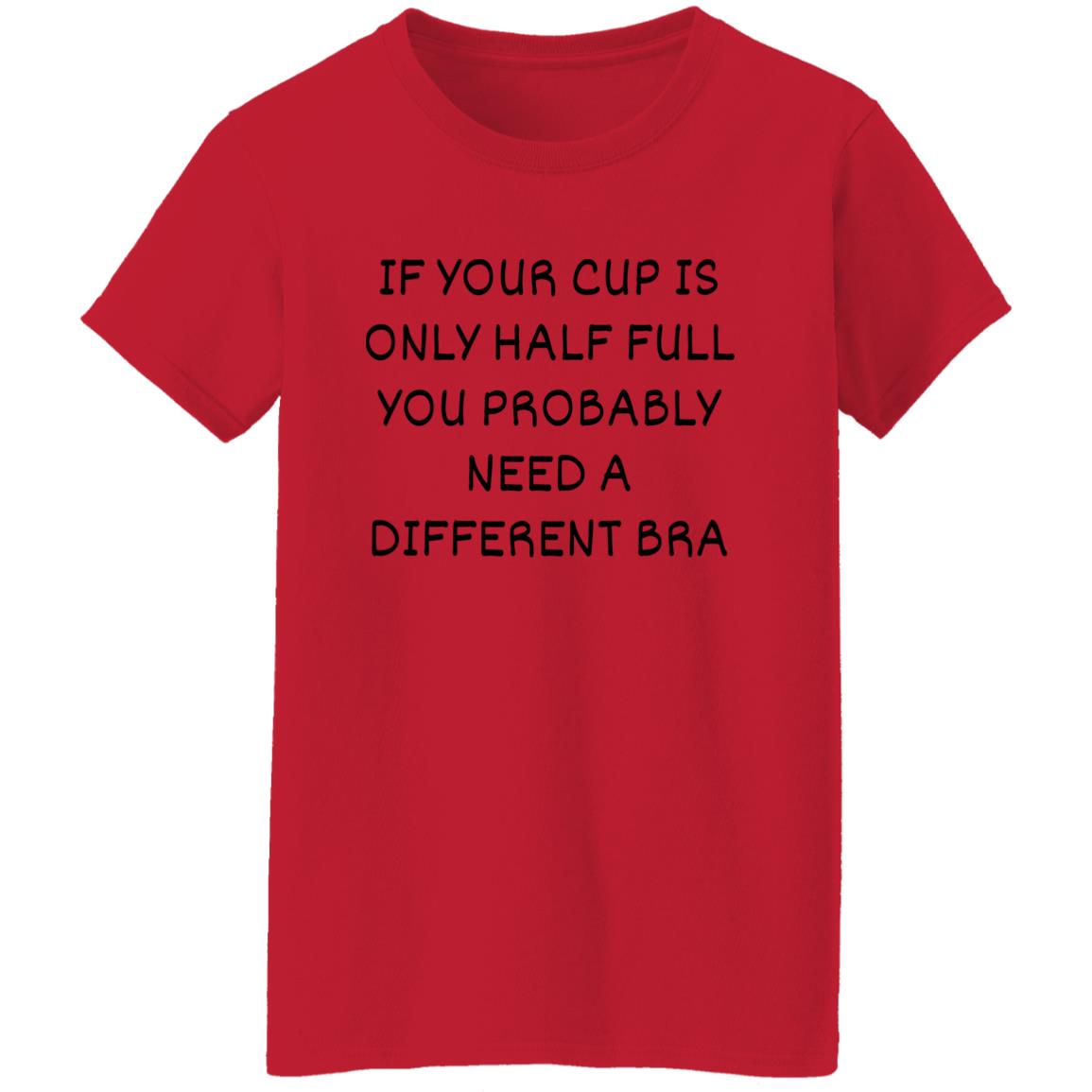 If Your Cup Is Only Half Full T-Shirt