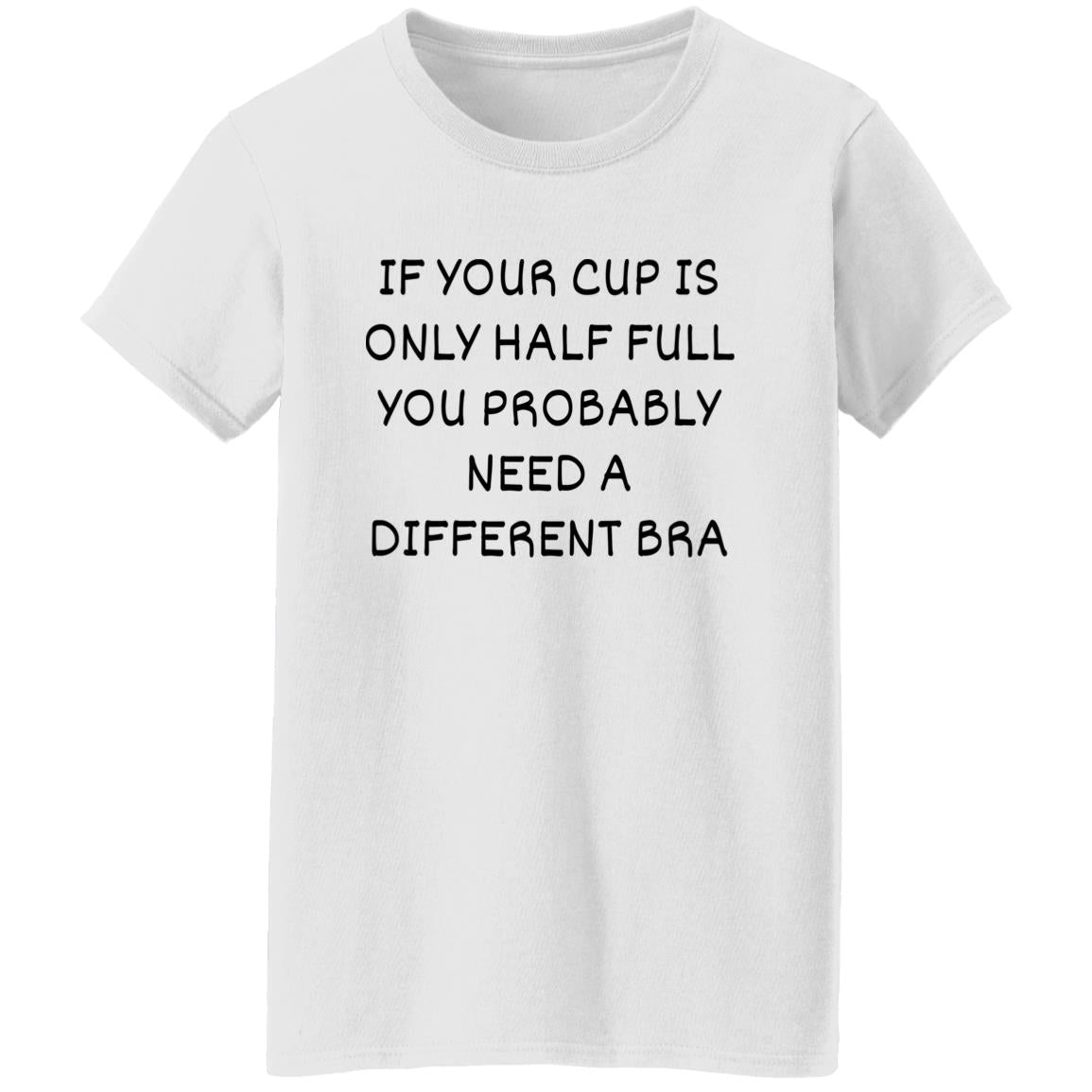 If Your Cup Is Only Half Full T-Shirt