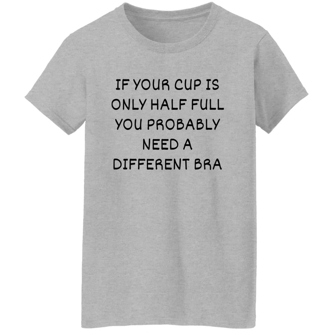 If Your Cup Is Only Half Full T-Shirt