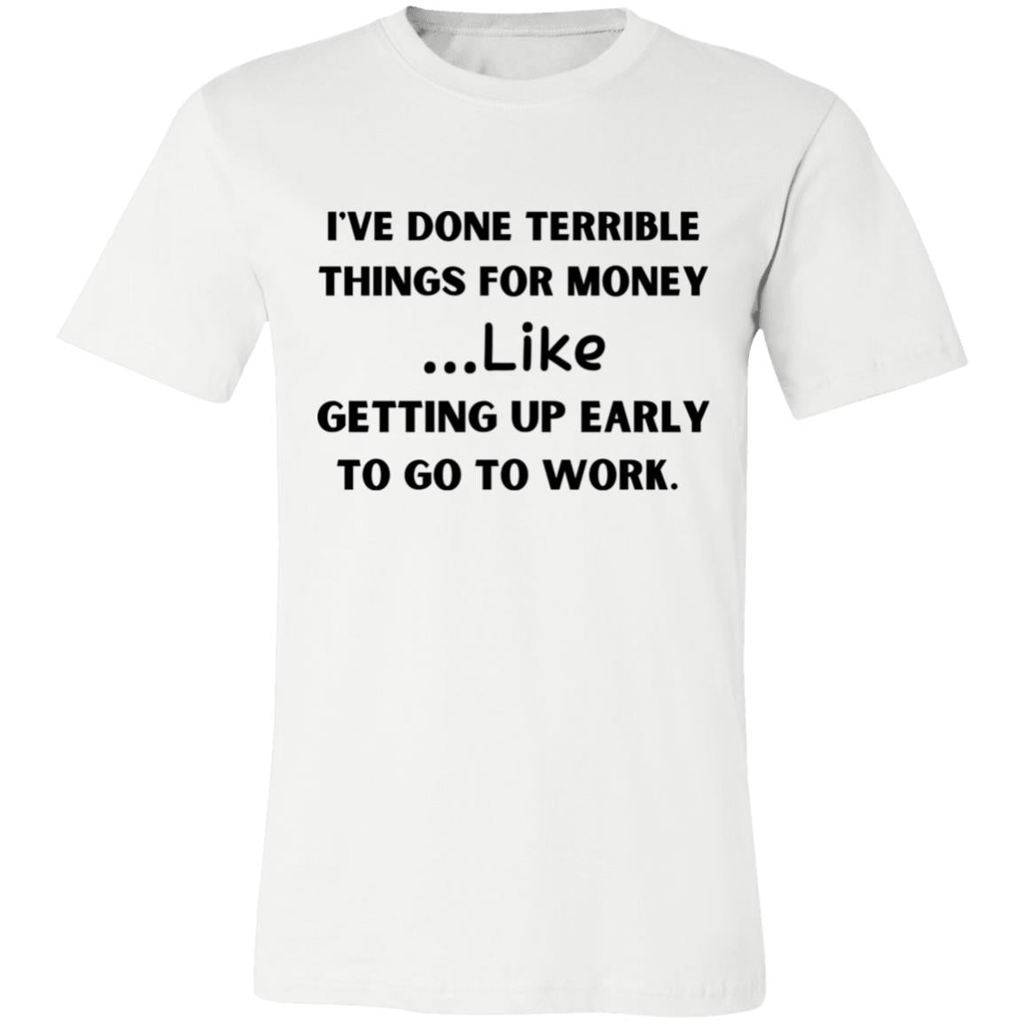 I've Done Terrible Things for Money T-shirt