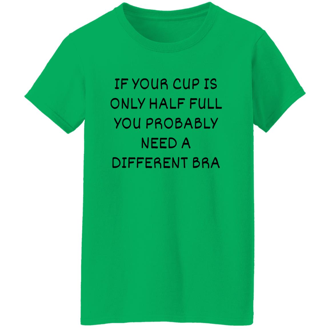 If Your Cup Is Only Half Full T-Shirt