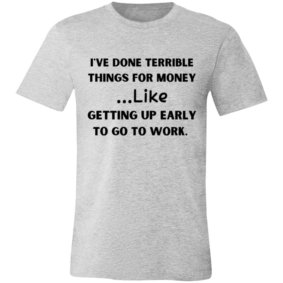 I've Done Terrible Things for Money T-shirt