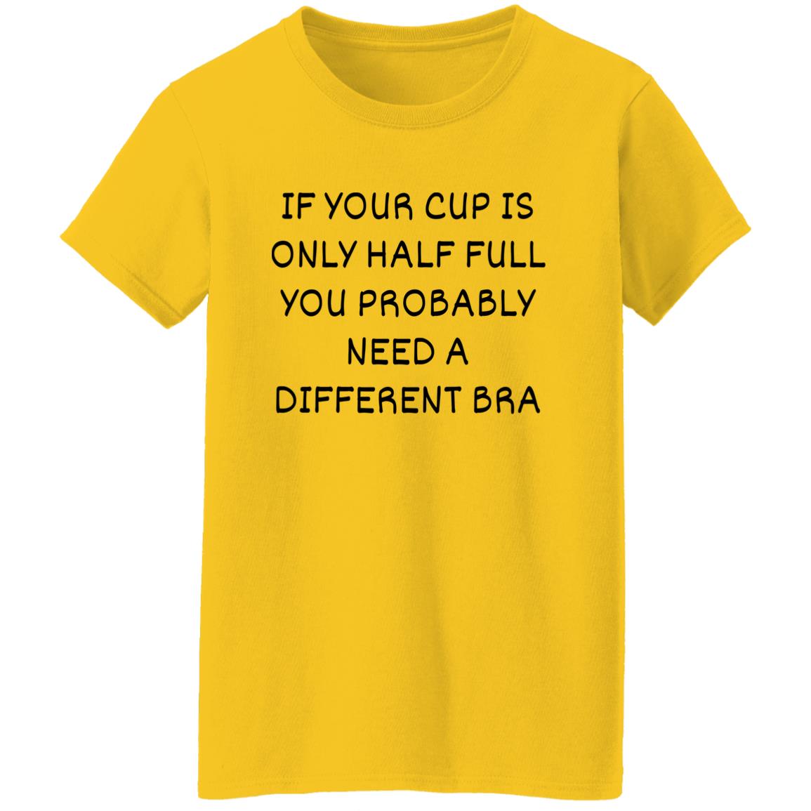 If Your Cup Is Only Half Full T-Shirt